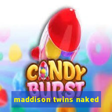 maddison twins naked